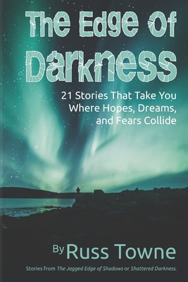 Edge of Darkness: 21 Stories That Take You Where Hopes, Dreams, and Fears Collide - Smith, Karen M (Editor), and Towne, Russ