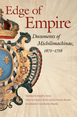 Edge of Empire: Documents of Michilimackinac, 1671-1716 - Peyser, Joseph L (Editor), and Brandao, Jose Antonio (Editor)