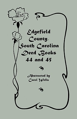 Edgefield County, South Carolina Deed Books 44 and 45, Recorded 1829-1832 - Wells, Carol