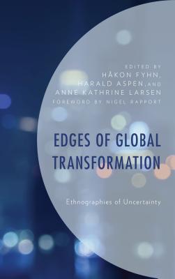 Edges of Global Transformation: Ethnographies of Uncertainty - Fyhn, Hkon (Contributions by), and Aspen, Harald (Contributions by), and Larsen, Anne Kathrine (Contributions by)