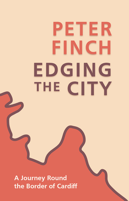 Edging the City: A Journey Round the Border of Cardiff - Finch, Peter