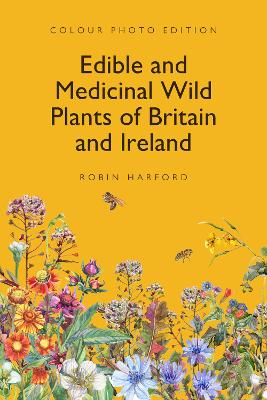 Edible and Medicinal Wild Plants of Britain and Ireland: Colour Edition - Harford, Robin