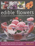 Edible Flowers: 25 Recipes and an A-Z Pictorial Directory of Culinary Flora