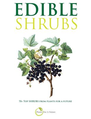 Edible Shrubs: 70+ Top Shrubs from Plants For A Future - Future, Plants for a