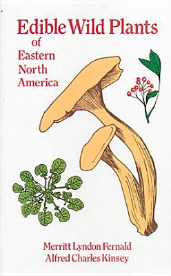 Edible Wild Plants of Eastern North America - Fernald, Merritt Lyndon, and Kinsey, Alfred Charles