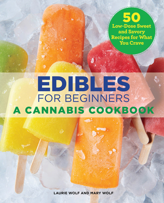 Edibles for Beginners: A Cannabis Cookbook - Wolf, Laurie, and Wolf, Mary