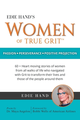 Edie Hand's Women of True Grit: Passion - Perserverance- Positive Projection - Hand, Edie