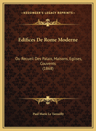 Edifices de Rome Moderne: Ou Recueil Des Palais, Maisons, Eglises, Couvents (1868)