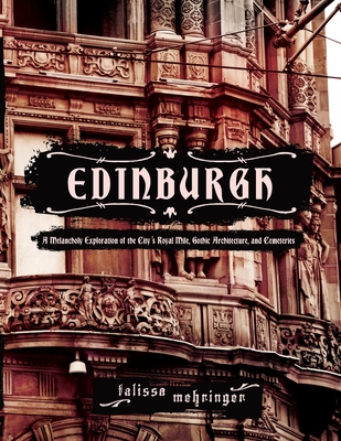 Edinburgh: A Melancholy Exploration of the City's Royal Mile, Gothic Architecture, and Cemeteries - Mehringer, Talissa