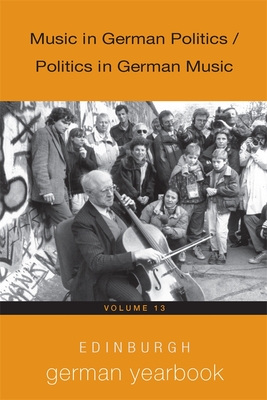 Edinburgh German Yearbook 13: Music in German Politics / Politics in German Music - Donovan, Siobhn, Professor (Contributions by), and Euchner, Maria (Contributions by), and Gassner, Florian, Dr...