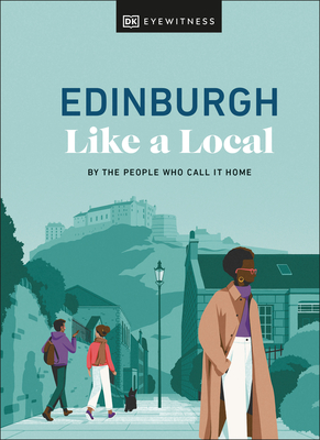 Edinburgh Like a Local: By the People Who Call It Home - DK Eyewitness, and Marland, Kenza, and Clark, Michael