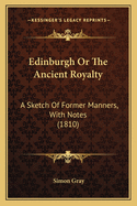 Edinburgh or the Ancient Royalty: A Sketch of Former Manners, with Notes (1810)