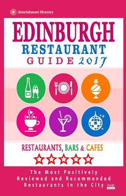 Edinburgh Restaurant Guide 2017: Best Rated Restaurants in Edinburgh, United Kingdom - 500 restaurants, bars and cafs recommended for visitors, 2017 - Connolly, David B