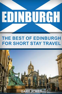 Edinburgh: The Best Of Edinburgh For Short Stay Travel - Jones, Gary, Dr.