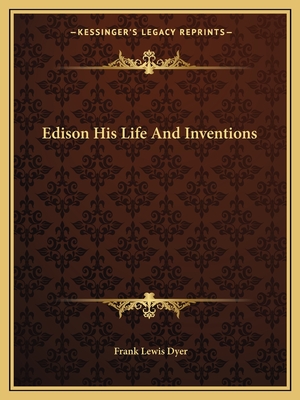 Edison His Life And Inventions - Dyer, Frank Lewis