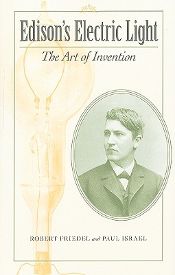 Edison's Electric Light: The Art of Invention - Friedel, Robert, and Israel, Paul B