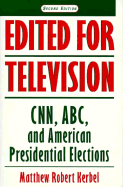 Edited for Television: Cnn, Abc, and American Presidential Elections, Second Edition - Kerbel, Matthew Robert