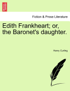 Edith Frankheart; Or, the Baronet's Daughter.