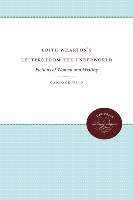 Edith Wharton's Letters from the Underworld: Fictions of Women and Writing - Waid, Candace