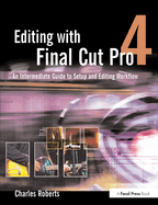 Editing with Final Cut Pro 4: An Intermediate Guide to Setup and Editing Workflow