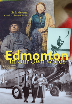 Edmonton in Our Own Words - Goyette, Linda, and Roemmich, Carolina Jakeway, and Turnbull, Keith (Foreword by)