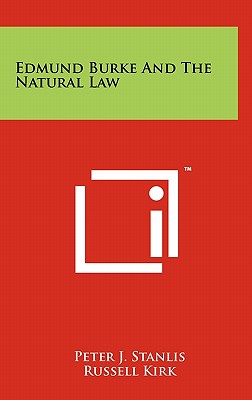 Edmund Burke And The Natural Law - Stanlis, Peter J, and Kirk, Russell (Foreword by)