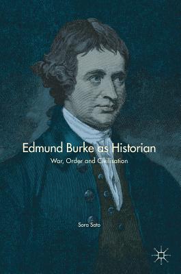 Edmund Burke as Historian: War, Order and Civilisation - Sato, Sora