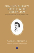 Edmund Burke's Battle with Liberalism: His Christian Philosophy and Why it Matters Today