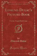Edmund Dulac's Picture-Book: For the French Red Cross (Classic Reprint)