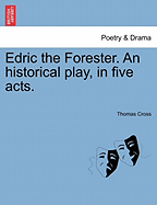 Edric the Forester. an Historical Play, in Five Acts. - Cross, Thomas