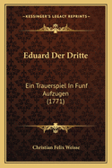 Eduard Der Dritte: Ein Trauerspiel in Funf Aufzugen (1771)