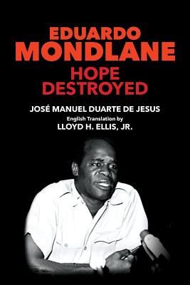 Eduardo Mondlane: Hope Destroyed - Ellis, Jr Lloyd H (Translated by), and Duarte de Jesus, Jose Manuel