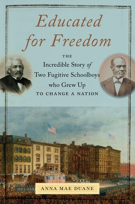 Educated for Freedom: The Incredible Story of Two Fugitive Schoolboys Who Grew Up to Change a Nation - Duane, Anna Mae