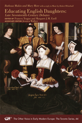 Educating English Daughters: Late Seventeenth-Century Debates Volume 44 - Makin, Bathsua, and More, Mary, and Teague, Frances (Editor)
