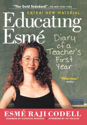 Educating Esme: Diary of a Teacher's First Year, Expanded Edition: Diary of a Teacher's First Year, Expanded Edition - Codell, Esme Raji, and Trelease, Jim (Afterword by), and Paterson, Katherine (Foreword by)