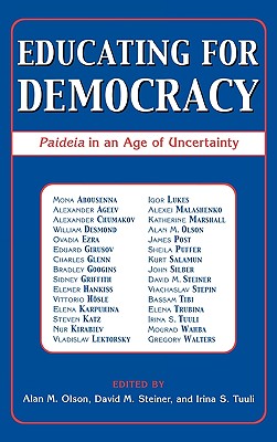 Educating for Democracy: Paideia in an Age of Uncertainty - Olson, Alan M (Editor), and Steiner, David M (Editor), and Tuuli, Irina S (Editor)