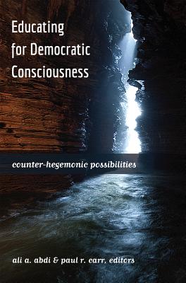 Educating for Democratic Consciousness: Counter-Hegemonic Possibilities - Carr, Paul R (Editor), and Abdi, Ali A (Editor)