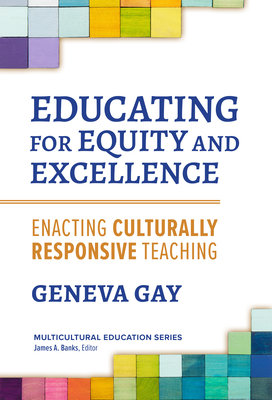 Educating for Equity and Excellence: Enacting Culturally Responsive Teaching - Gay, Geneva, and Banks, James a (Editor)