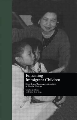 Educating Immigrant Children: Schools and Language Minorities in Twelve Nations - Glenn, Charles L, and De Jong, Ester J