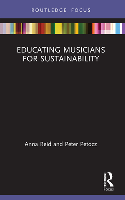Educating Musicians for Sustainability - Reid, Anna, and Petocz, Peter