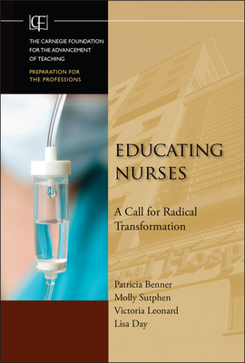 Educating Nurses: A Call for Radical Transformation - Benner, Patricia, Ms., RN, PhD, Faan, and Sutphen, Molly, and Leonard, Victoria