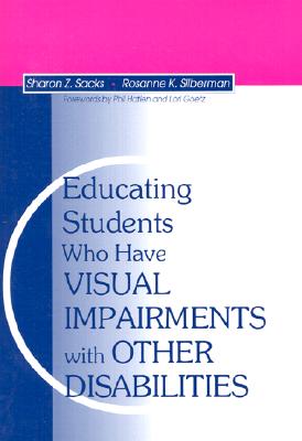 Educating Students Who Have Visual Impairments with Other Disabilities - Sacks, Sharon Z (Editor), and Silberman, Rosanne K (Editor)