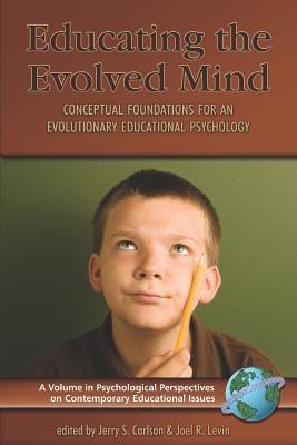 Educating the Evolved Mind: Conceptual Foundations for an Evolutionary Educational Psychology (PB) - Carlson, Jerry S (Editor), and Levin, Joel R (Editor)