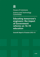 Educating Tomorrow's Engineers: the Impact of Government Reforms on 14-19 Education, Government Response to the Committee's 7th Report of Session 2012-13, First Special Report of Session 2013-14, Report, Together with Formal Minutes, Oral and Written...