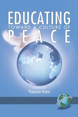 Educating Toward a Culture of Peace (PB) - Iram, Yaacov (Editor), and Wahrman, Hillel (Editor), and Gross, Zehavit (Editor)