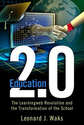 Education 2.0: The LearningWeb Revolution and the Transformation of the School - Waks, Leonard J