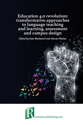 Education 4.0 revolution: transformative approaches to language teaching and learning, assessment and campus design - Borthwick, Kate (Editor), and Plutino, Alessia (Editor)