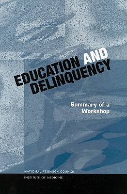 Education and Delinquency: Summary of a Workshop - Institute of Medicine, and National Research Council, and Commission on Behavioral and Social Sciences and Education