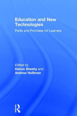 Education and New Technologies: Perils and Promises for Learners - Sheehy, Kieron (Editor), and Holliman, Andrew (Editor)