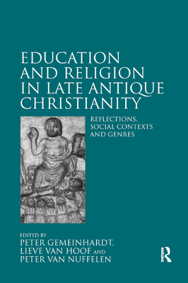 Education and Religion in Late Antique Christianity: Reflections, social contexts and genres - Gemeinhardt, Peter (Editor), and Van Hoof, Lieve (Editor), and Van Nuffelen, Peter (Editor)